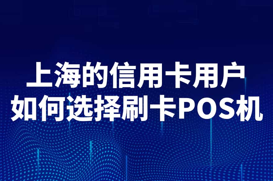 一机一码部分产品已经固定，测试点上海的信用卡用户如何选择刷卡POS机