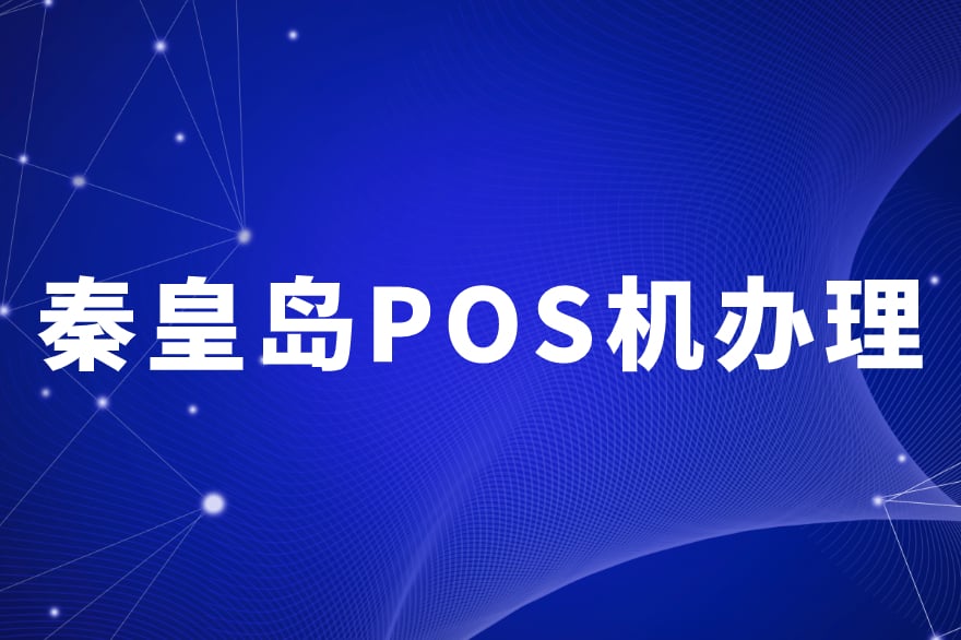 秦皇岛市如何办理POS机，秦皇岛POS机申请方法