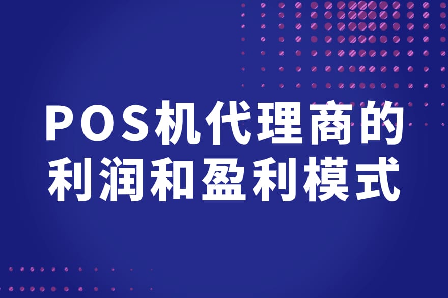 POS机代理商的利润结构与代理POS机的盈利模式