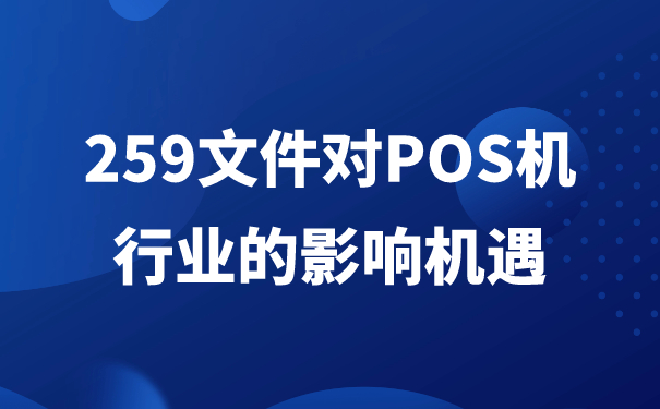 259文件对POS机行业的影响与机遇