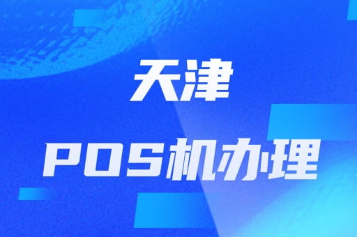 天津POS机办理地图_全面解析天津POS机代理选择指南