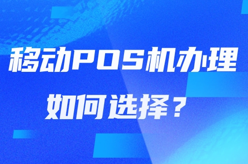 移动POS机办理：费用解析，如何选择？